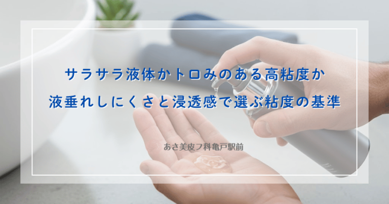 サラサラ液体かトロみのある高粘度か｜液垂れしにくさと浸透感で選ぶ粘度の基準