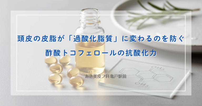 頭皮の皮脂が「過酸化脂質」に変わるのを防ぐ｜酢酸トコフェロールの抗酸化力