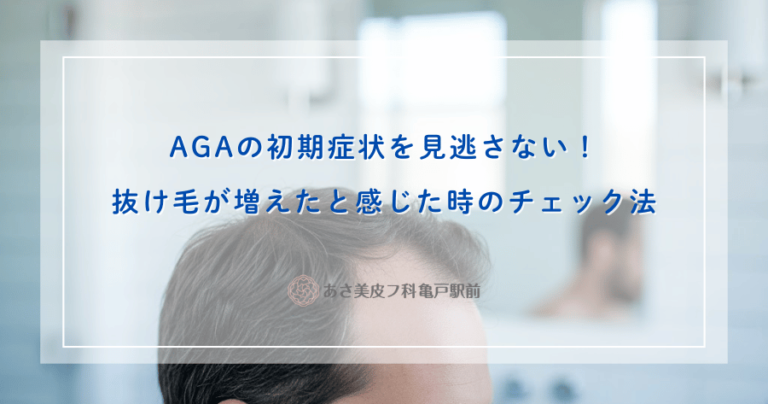 AGAの初期症状を見逃さない！抜け毛が増えたと感じた時のチェック法